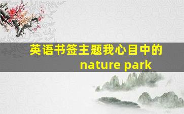 英语书签主题我心目中的nature park